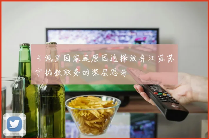 卡佩罗因家庭原因选择放弃江苏苏宁执教职务的深层思考