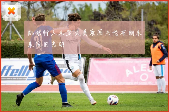 凯尔特人未显交易意图杰伦布朗未来依旧光明